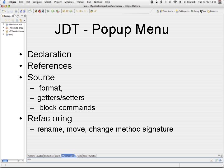 JDT - Popup Menu • Declaration • References • Source – format, – getters/setters