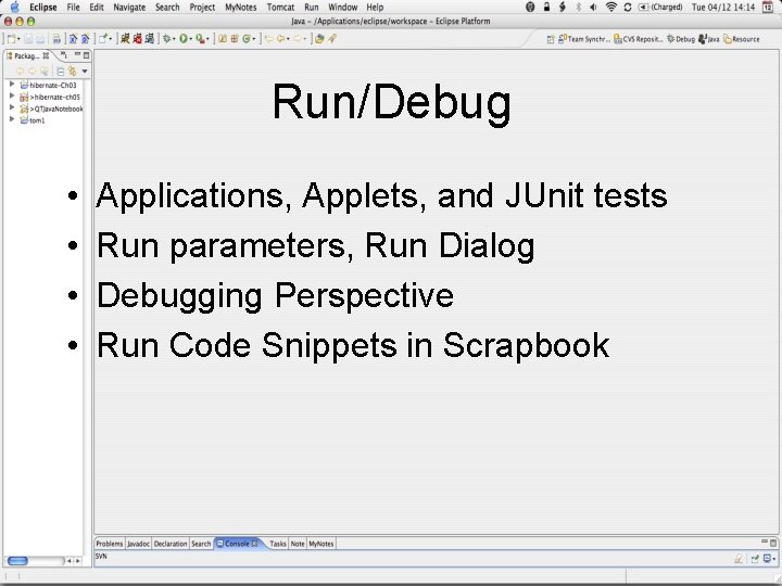 Run/Debug • • Applications, Applets, and JUnit tests Run parameters, Run Dialog Debugging Perspective