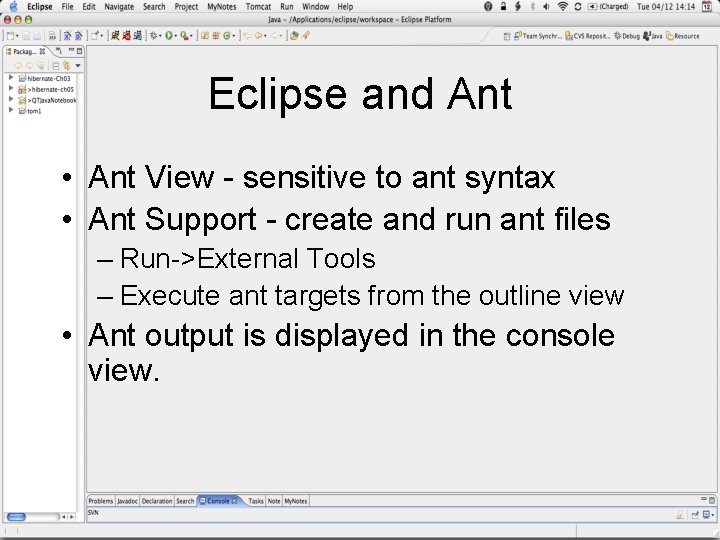 Eclipse and Ant • Ant View - sensitive to ant syntax • Ant Support