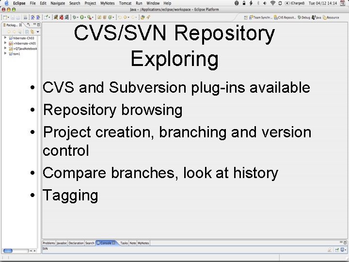 CVS/SVN Repository Exploring • CVS and Subversion plug-ins available • Repository browsing • Project