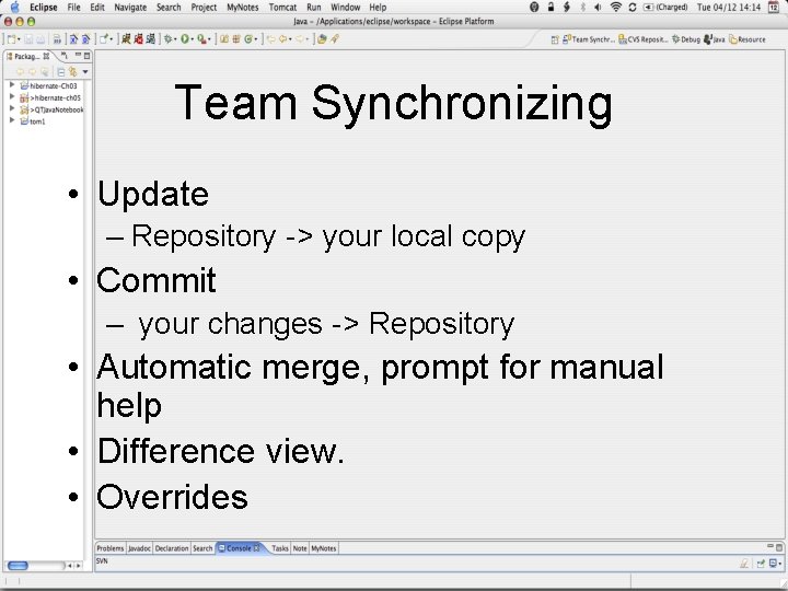 Team Synchronizing • Update – Repository -> your local copy • Commit – your