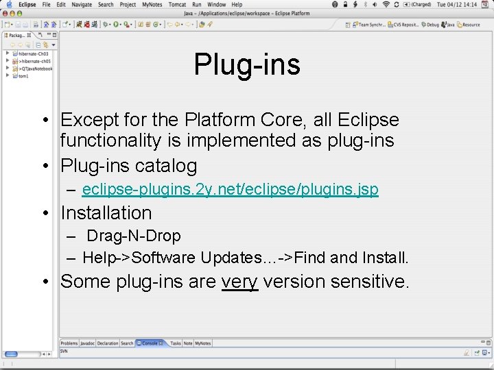 Plug-ins • Except for the Platform Core, all Eclipse functionality is implemented as plug-ins