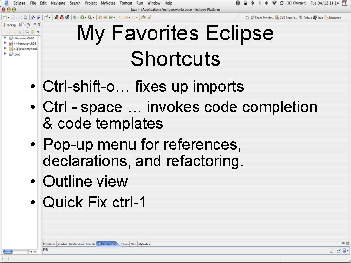 My Favorites Eclipse Shortcuts • Ctrl-shift-o… fixes up imports • Ctrl - space …