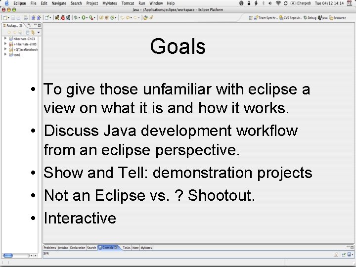 Goals • To give those unfamiliar with eclipse a view on what it is