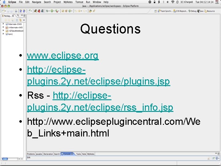 Questions • www. eclipse. org • http: //eclipseplugins. 2 y. net/eclipse/plugins. jsp • Rss