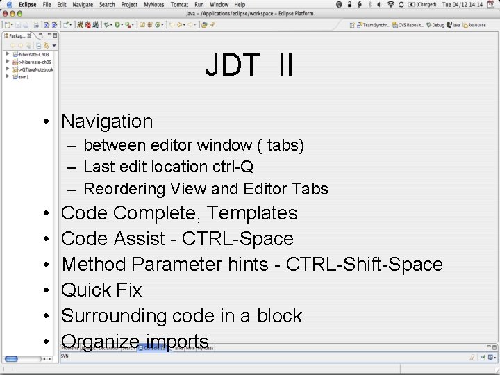 JDT II • Navigation – between editor window ( tabs) – Last edit location