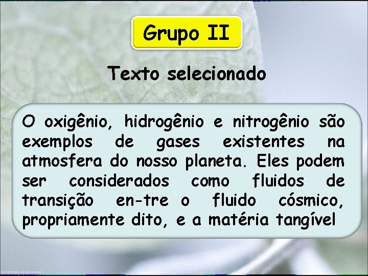 Grupo II Texto selecionado O oxigênio, hidrogênio e nitrogênio são exemplos de gases existentes