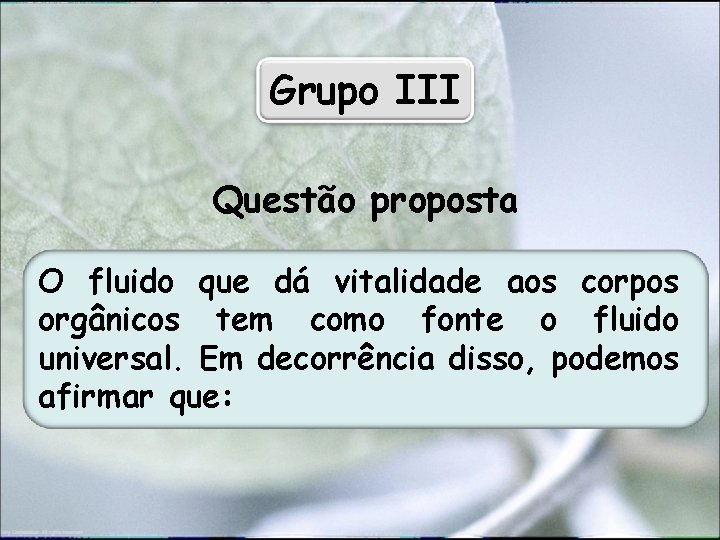 Grupo III Questão proposta O fluido que dá vitalidade aos corpos orgânicos tem como