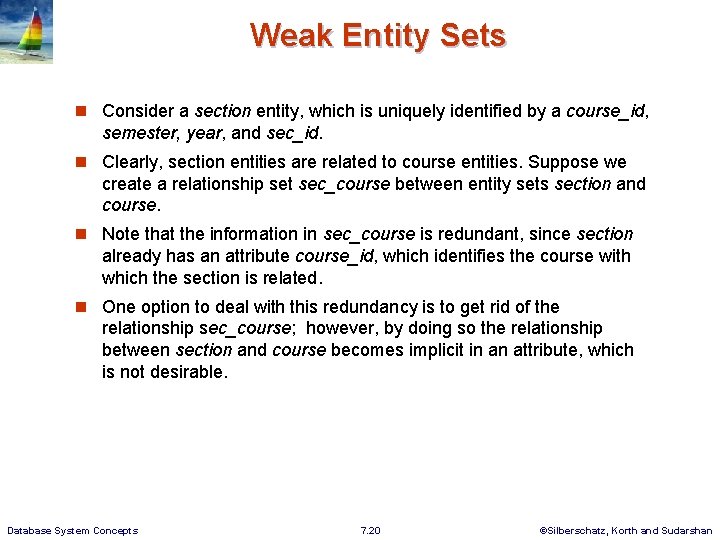 Weak Entity Sets n Consider a section entity, which is uniquely identified by a