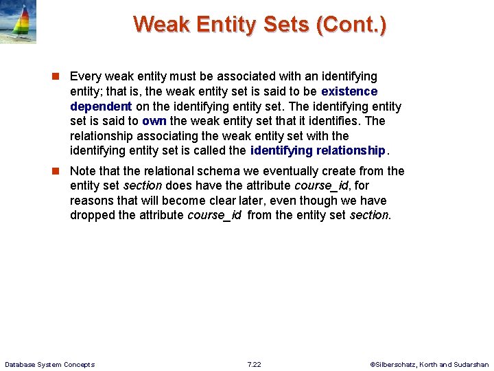 Weak Entity Sets (Cont. ) n Every weak entity must be associated with an