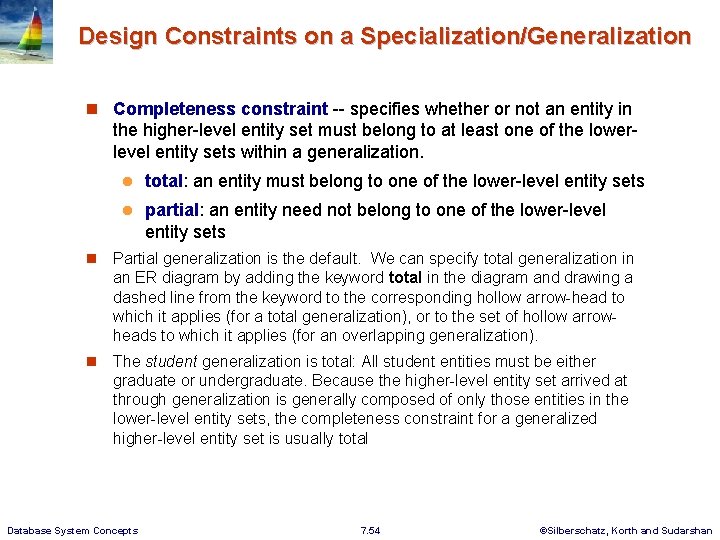 Design Constraints on a Specialization/Generalization n Completeness constraint -- specifies whether or not an