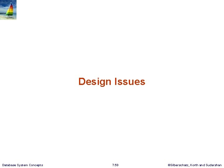 Design Issues Database System Concepts 7. 59 ©Silberschatz, Korth and Sudarshan 