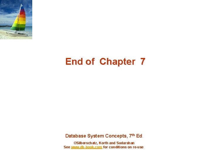 End of Chapter 7 Database System Concepts, 7 th Ed. ©Silberschatz, Korth and Sudarshan