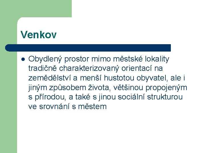 Venkov l Obydlený prostor mimo městské lokality tradičně charakterizovaný orientací na zemědělství a menší