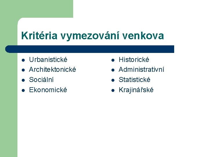 Kritéria vymezování venkova l l Urbanistické Architektonické Sociální Ekonomické l l Historické Administrativní Statistické