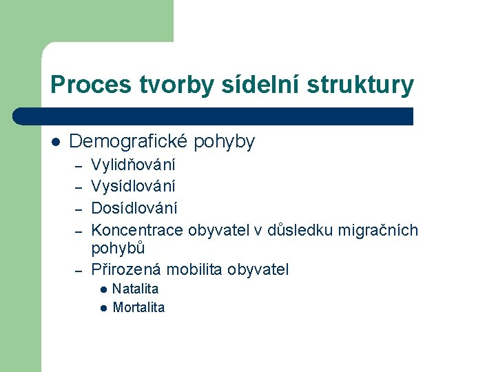 Proces tvorby sídelní struktury l Demografické pohyby – – – Vylidňování Vysídlování Dosídlování Koncentrace