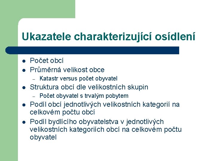 Ukazatele charakterizující osídlení l l Počet obcí Průměrná velikost obce – l Struktura obcí