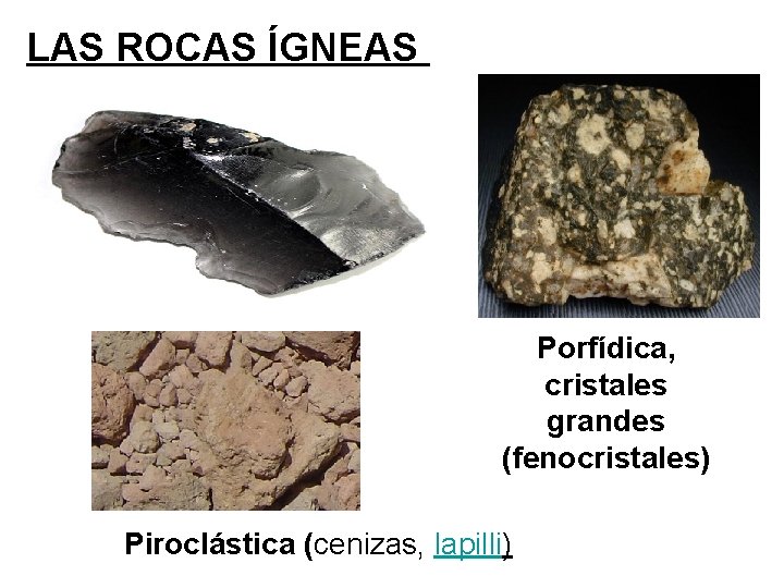 LAS ROCAS ÍGNEAS Porfídica, cristales grandes (fenocristales) Piroclástica (cenizas, lapilli) 