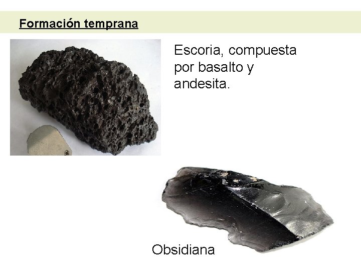 Formación temprana Escoria, compuesta por basalto y andesita. Obsidiana 