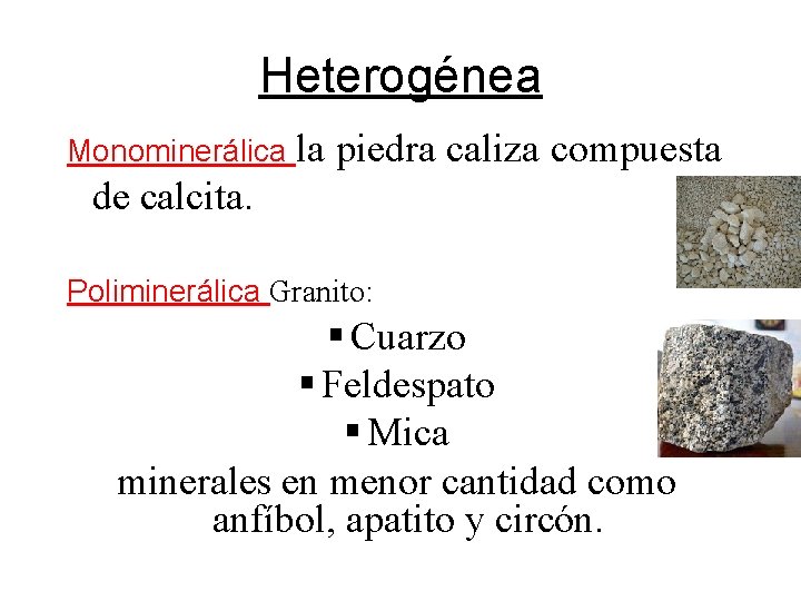 Heterogénea Monominerálica la piedra caliza compuesta de calcita. Poliminerálica Granito: § Cuarzo § Feldespato