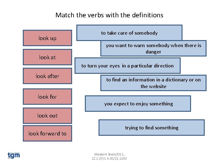 Match the verbs with the definitions look up look at to take care of