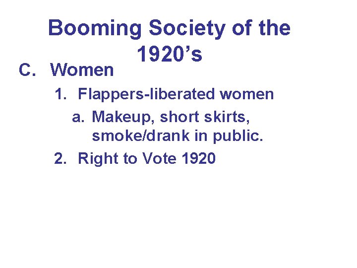 Booming Society of the 1920’s C. Women 1. Flappers-liberated women a. Makeup, short skirts,