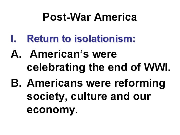 Post-War America I. Return to isolationism: A. American’s were celebrating the end of WWI.