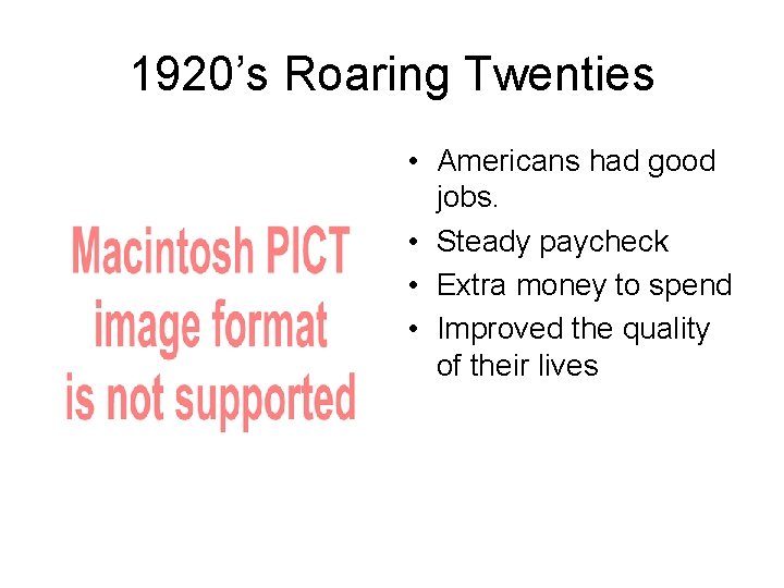 1920’s Roaring Twenties • Americans had good jobs. • Steady paycheck • Extra money