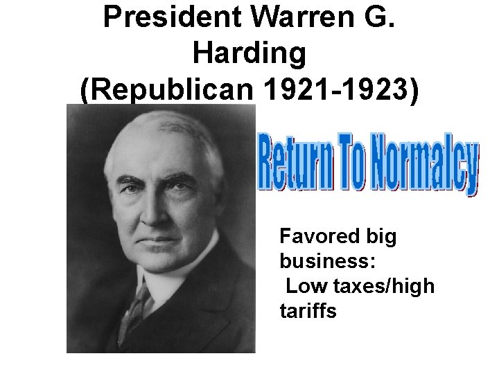 President Warren G. Harding (Republican 1921 -1923) Favored big business: Low taxes/high tariffs 
