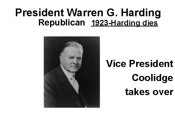 President Warren G. Harding Republican 1923 -Harding dies Vice President Coolidge takes over 