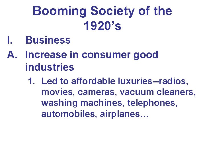 Booming Society of the 1920’s I. Business A. Increase in consumer good industries 1.