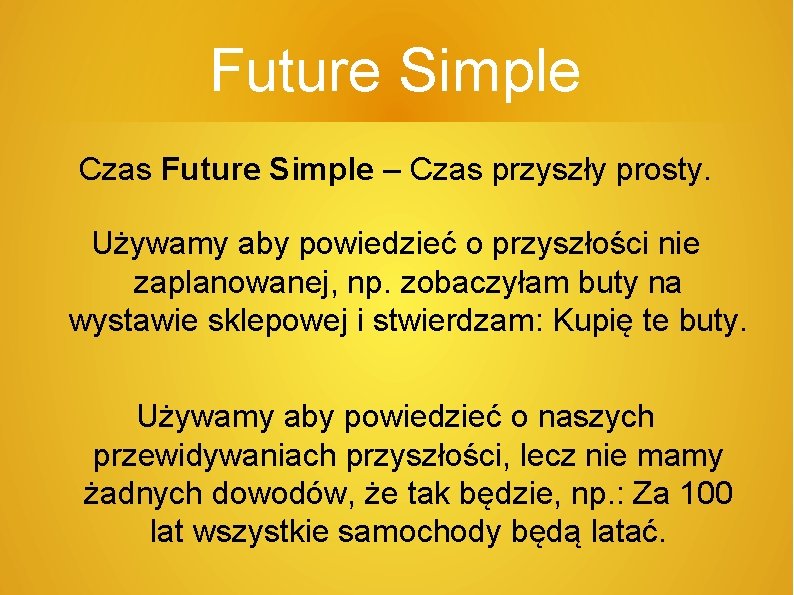 Future Simple Czas Future Simple – Czas przyszły prosty. Używamy aby powiedzieć o przyszłości