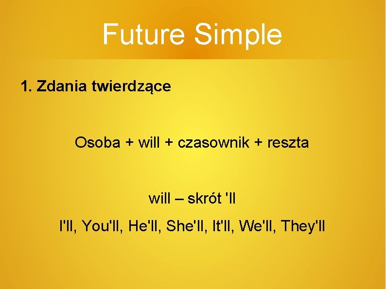 Future Simple 1. Zdania twierdzące Osoba + will + czasownik + reszta will –