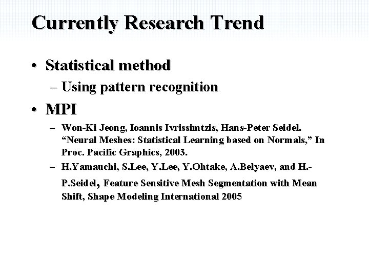 Currently Research Trend • Statistical method – Using pattern recognition • MPI – Won-Ki