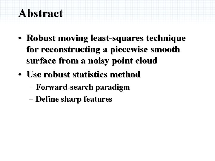 Abstract • Robust moving least-squares technique for reconstructing a piecewise smooth surface from a