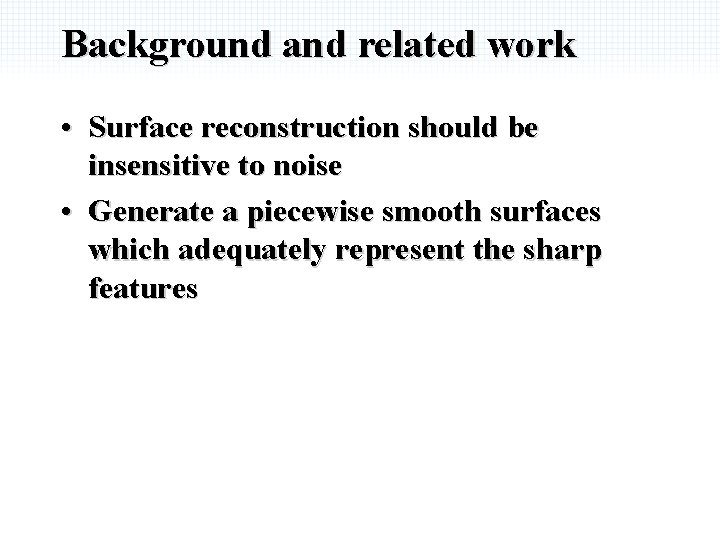 Background and related work • Surface reconstruction should be insensitive to noise • Generate