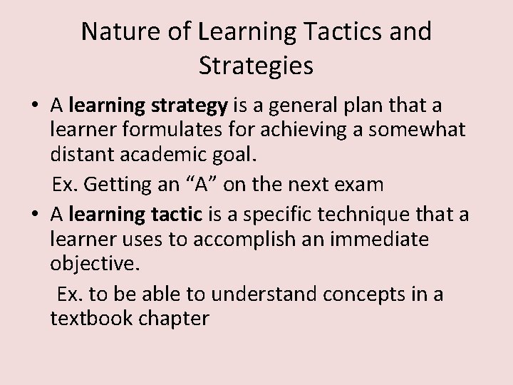 Nature of Learning Tactics and Strategies • A learning strategy is a general plan