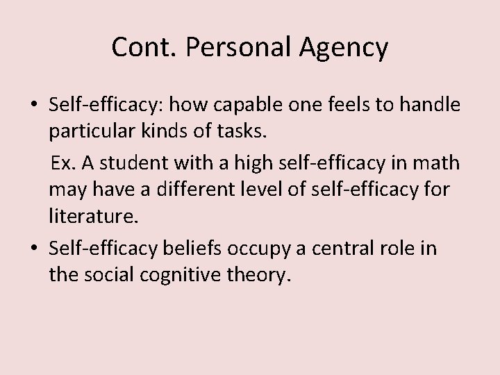 Cont. Personal Agency • Self-efficacy: how capable one feels to handle particular kinds of