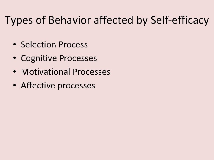 Types of Behavior affected by Self-efficacy • • Selection Process Cognitive Processes Motivational Processes
