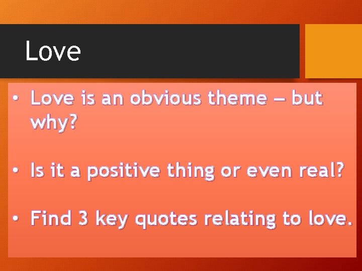 Love • Love is an obvious theme – but why? • Is it a