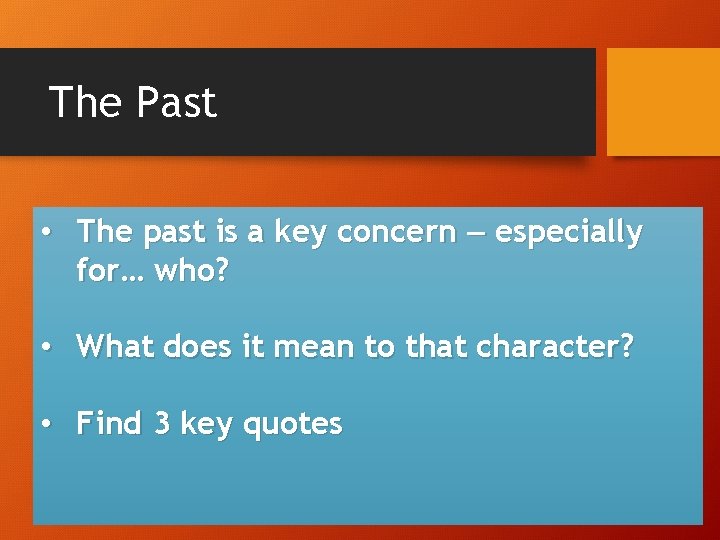 The Past • The past is a key concern – especially for… who? •