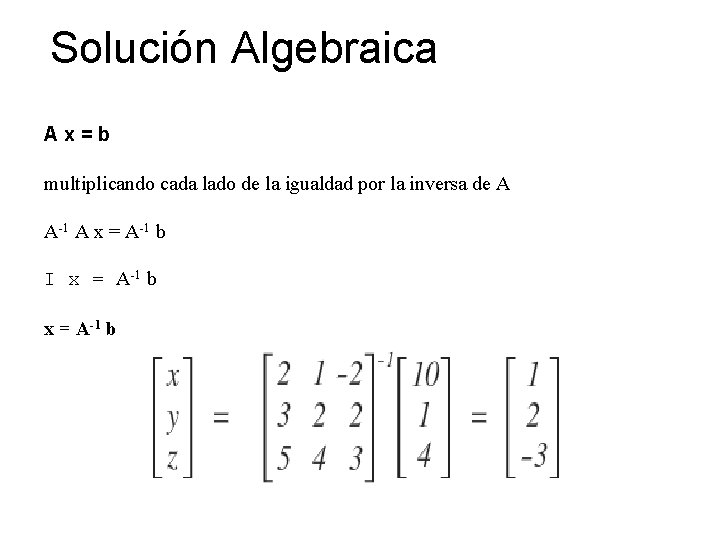 Solución Algebraica Ax=b multiplicando cada lado de la igualdad por la inversa de A