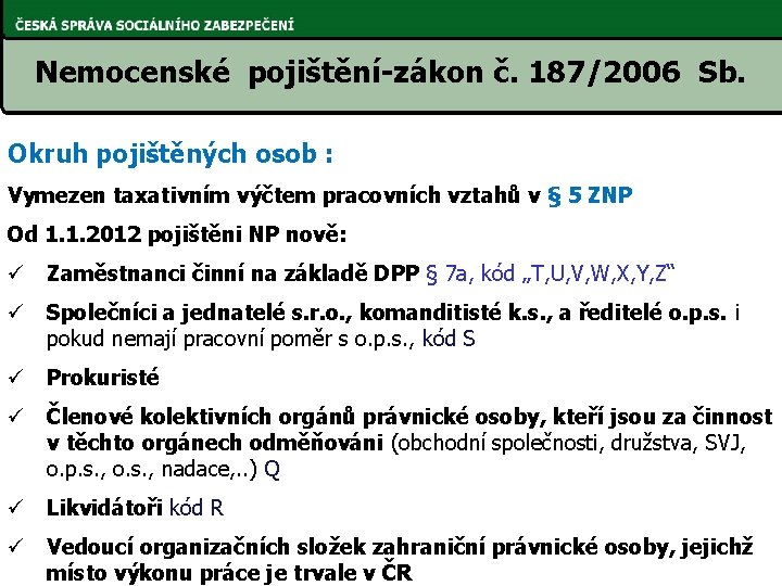 Nemocenské pojištění-zákon č. 187/2006 Sb. Okruh pojištěných osob : Vymezen taxativním výčtem pracovních vztahů