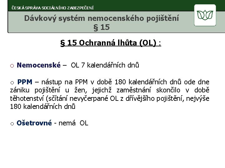 ČESKÁ SPRÁVA SOCIÁLNÍHO ZABEZPEČENÍ Dávkový systém nemocenského pojištění § 15 Ochranná lhůta (OL) :