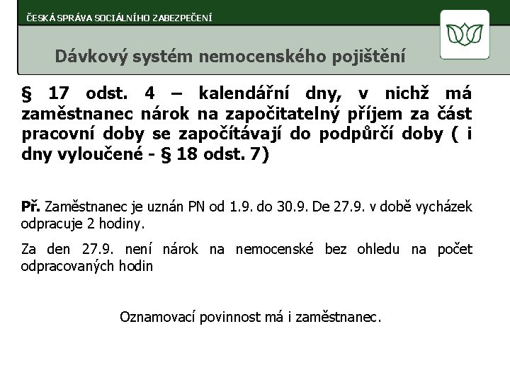 ČESKÁ SPRÁVA SOCIÁLNÍHO ZABEZPEČENÍ Dávkový systém nemocenského pojištění § 17 odst. 4 – kalendářní