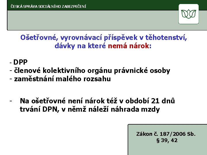 ČESKÁ SPRÁVA SOCIÁLNÍHO ZABEZPEČENÍ Ošetřovné, vyrovnávací příspěvek v těhotenství, dávky na které nemá nárok: