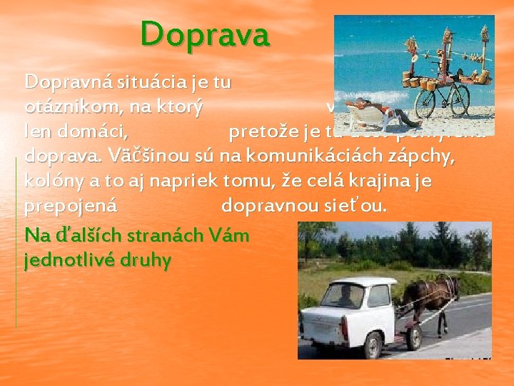 Doprava Dopravná situácia je tu veľkým otáznikom, na ktorý vedia odpovedať len domáci, pretože