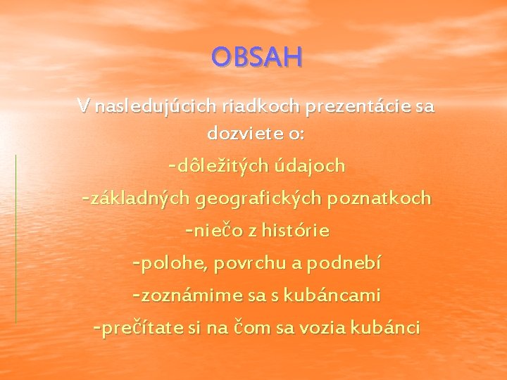 OBSAH V nasledujúcich riadkoch prezentácie sa dozviete o: -dôležitých údajoch -základných geografických poznatkoch -niečo