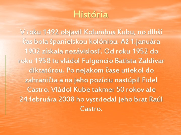 História V roku 1492 objavil Kolumbus Kubu, no dlhší čas bola španielskou kolóniou. Až