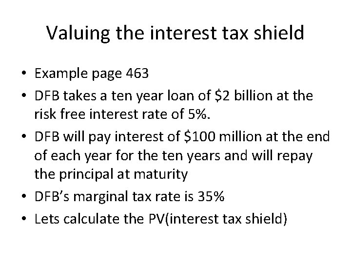 Valuing the interest tax shield • Example page 463 • DFB takes a ten